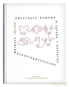 Zwierzęta domowe w języku i kulturze. Studium etnolingwistyczne [KSIĄŻKA]