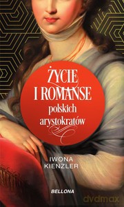 Życie i romanse polskich arystokratów - Iwona Kienzler [KSIĄŻKA]