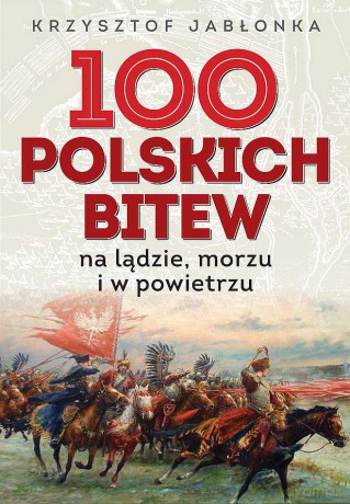 100 polskich bitew. Na lądzie, morzu i w powietrzu - Krzysztof Jabłonka [KSIĄŻKA]
