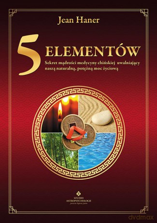 5 elementów. Sekret mądrości medycyny chińskiej uwalniający naszą naturalną, potężną moc życiową - Jean Haner [KSIĄŻKA]