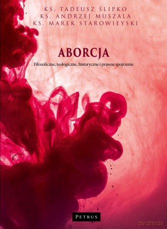 Aborcja. Filozoficzne, teologiczne, historyczne i prawne spojrzenie - Andrzej Muszala, Tadeusz Ślipko, Marek Starowieyski [KSIĄŻKA]