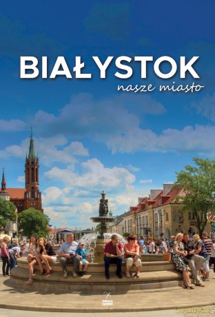 Białystok nasze miasto [KSIĄŻKA]