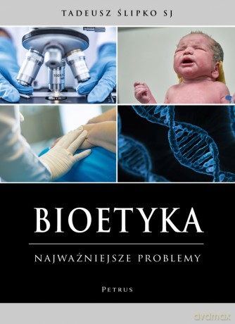 Bioetyka. Najważniejsze problemy - Tadeusz Ślipko [KSIĄŻKA]
