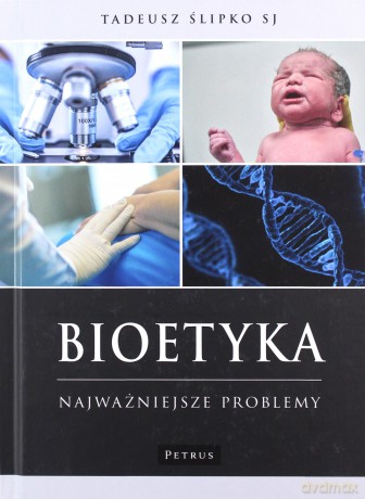 Bioetyka. Najważniejsze problemy - Tadeusz Ślipko [KSIĄŻKA]