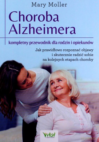 Choroba Alzheimera. Kompletny przewodnik dla rodzin i opiekunów. Jak prawidłowo rozpoznać objawy i skutecznie radzić sobie na kolejnych etapach choroby - Mary Moller [KSIĄŻKA]