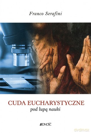 Cuda eucharystyczne pod lupą nauki - Serafini Franco [KSIĄŻKA]