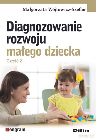 Diagnozowanie rozwoju małego dziecka. Część 2 - Małgorzata Wójtowicz-Szefler [KSIĄŻKA]