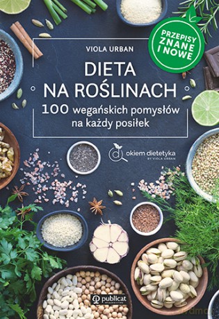 Dieta na roślinach. 100 wegańskich pomysłów na każdy posiłek. Przepisy znane i nowe - Viola Urban [KSIĄŻKA]