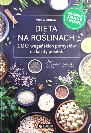 Dieta na roślinach. 100 wegańskich pomysłów na każdy posiłek. Przepisy znane i nowe - Viola Urban [KSIĄŻKA]