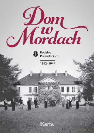 Dom w Mordach. Rodzina Przewłockich 1912-1944 [KSIĄŻKA]