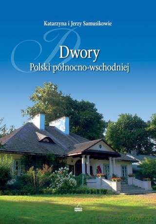 Dwory Polski północno-wschodniej - Katarzyna Samusik, Jerzy Samusik [KSIĄŻKA]