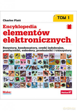 Encyklopedia elementów elektronicznych. Rezystory, kondensatory, cewki indukcyjne, przełączniki, enkodery, przekaźniki i tranzystory (Tom 1) - Charles Platt [KSIĄŻKA]