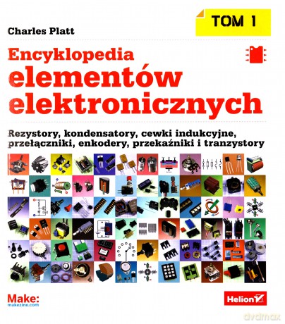 Encyklopedia elementów elektronicznych. Rezystory, kondensatory, cewki indukcyjne, przełączniki, enkodery, przekaźniki i tranzystory (Tom 1) - Charles Platt [KSIĄŻKA]