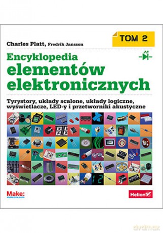 Encyklopedia elementów elektronicznych. Tyrystory, układy scalone, układy logiczne, wyświetlacze, LED-y i przetworniki akustyczne (Tom 2) - Charles Platt, Fredrik Jansson [KSIĄŻKA]