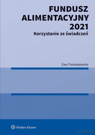 Fundusz Alimentacyjny 2021. Korzystanie ze świadczeń - Ewa Tomaszewska [KSIĄŻKA]