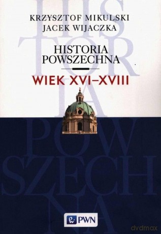 Historia powszechna Wiek XVI-XVIII - Krzysztof Mikulski, Jacek Wijaczka [KSIĄŻKA]