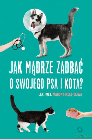 Jak mądrze zadbać o swojego psa i kota? - Magda Firlej-Oliwa [KSIĄŻKA]