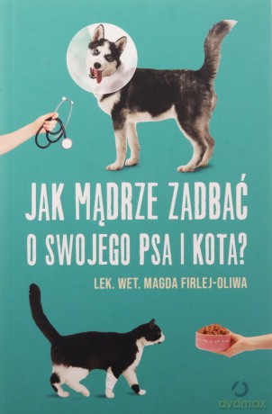 Jak mądrze zadbać o swojego psa i kota? - Magda Firlej-Oliwa [KSIĄŻKA]