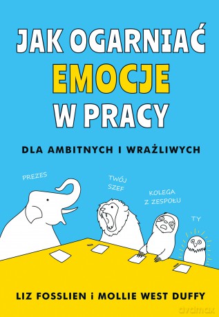 Jak ogarnąć emocje w pracy - Liz Fosslien, Mollie West-Duffy [KSIĄŻKA]
