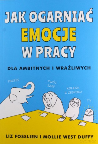 Jak ogarnąć emocje w pracy - Liz Fosslien, Mollie West-Duffy [KSIĄŻKA]