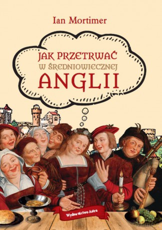 Jak przetrwać w średniowiecznej Anglii - Ian Mortimer [KSIĄŻKA]