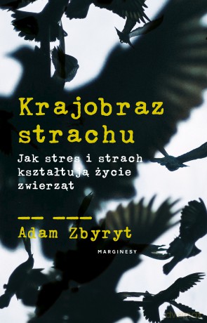 Krajobraz strachu. Jak stres i strach kształtują życie zwierząt - Adam Zbyryt [KSIĄŻKA]