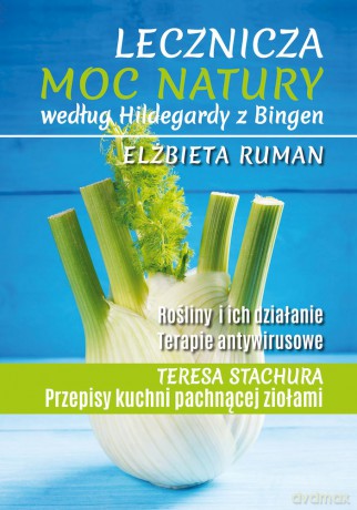 Lecznicza moc natury według Hildegardy z Bingen - Elżbieta Ruman [KSIĄŻKA]