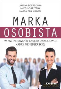 Marka osobista w kształtowaniu kariery zawodowej kadry menedżerskiej - Joanna Dzieńdziora, Mateusz Grzesiak, Magdalena Wróbel [KSIĄŻKA]