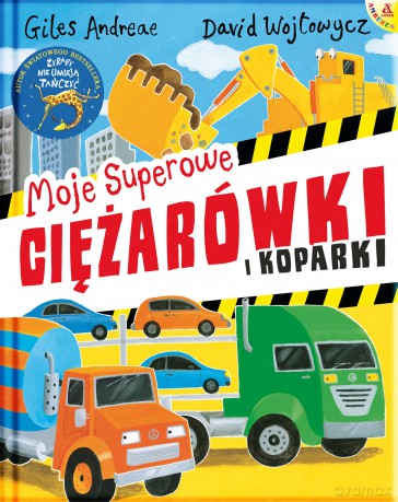 Moje superowe ciężarówki i koparki - Giles Andreae, David Wojtowycz [KSIĄŻKA]
