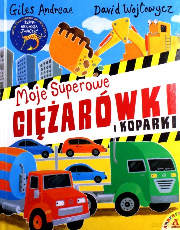 Moje superowe ciężarówki i koparki - Giles Andreae, David Wojtowycz [KSIĄŻKA]