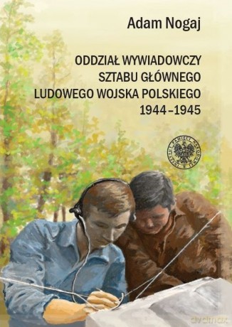 Oddział Wywiadowczy Sztabu Głównego Ludowego Wojska Polskiego 1944-1945 - Adam Nogaj [KSIĄŻKA]
