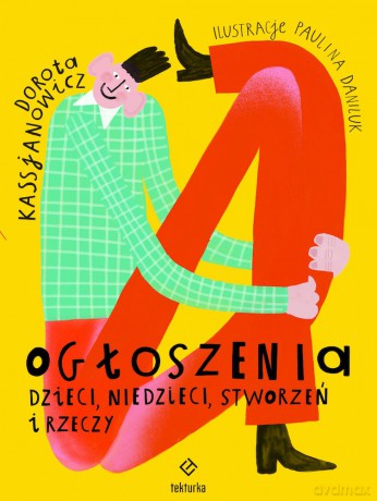Ogłoszenia dzieci, niedzieci, stworzeń i rzeczy - Dorota Kassjanowicz, Paulina Daniluk [KSIĄŻKA]