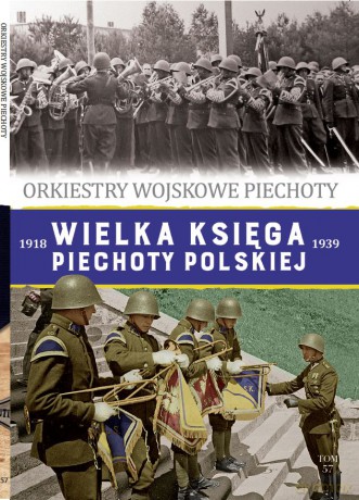 Orkiestry Wojskowe Piechoty. Wielka Księga Piechoty Polskiej (Tom 57) [KSIĄŻKA]