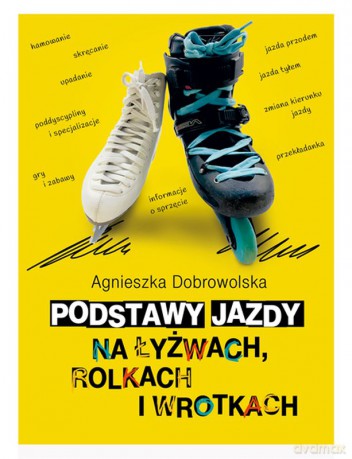 Podstawy jazdy na łyżwach, rolkach i wrotkach - Agnieszka Dobrowolska [KSIĄŻKA]