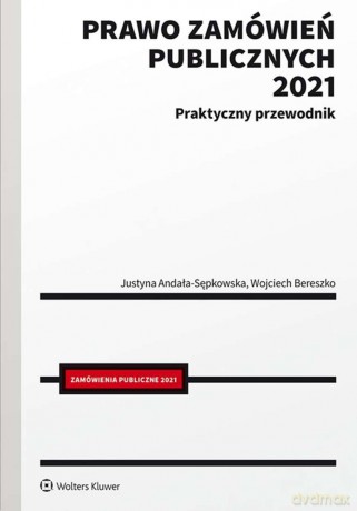 Prawo zamówień publicznych 2021. Praktyczny przewodnik - Justyna Andała-Sępkowska, Wojciech Bereszko [KSIĄŻKA]