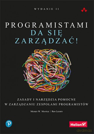 Programistami da się zarządzać! Zasady i narzędzia pomocne w zarządzaniu zespołami programistów - Mickey W. Mantle, Ron Lichty [KSIĄŻKA]