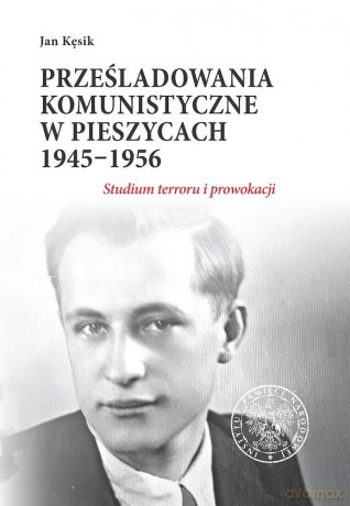 Prześladowania komunistyczne w Pieszycach 1945-1956. Studium terroru i prowokacji - Jan Kęsik [KSIĄŻKA]