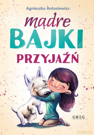 Przyjaźń. Mądre bajki - Agnieszka Antosiewicz [KSIĄŻKA]