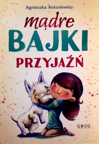 Przyjaźń. Mądre bajki - Agnieszka Antosiewicz [KSIĄŻKA]