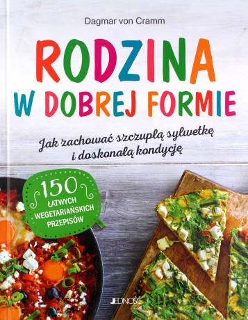Rodzina w dobrej formie. Jak zachować szczupłą sylwetkę i świetną kondycję. 150 łatwych wegetariańskich przepisów - Dagmar von Cramm [KSIĄŻKA]