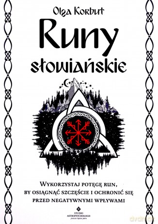 Runy słowiańskie. Wykorzystaj potęgę run, by osiągnąć szczęście i ochronić się przed negatywnymi wpływami - Olga Korbut [KSIĄŻKA]