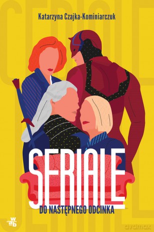 Seriale. Do następnego odcinka - Katarzyna Czajka-Kominiarczuk [KSIĄŻKA]