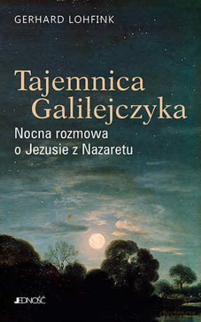Tajemnica Galilejczyka. Nocna rozmowa o Jezusie z Nazaretu - Gerhard Lohfink [KSIĄŻKA]
