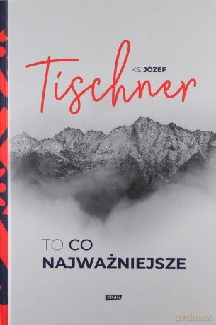 To, co najważniejsze - Józef Tischner [KSIĄŻKA]