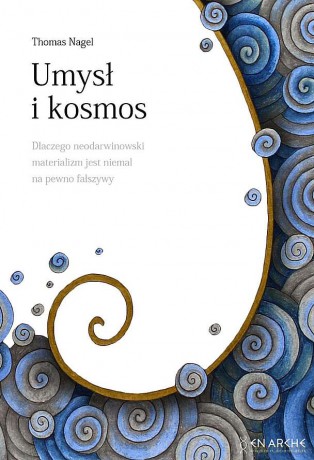 Umysł i kosmos. Dlaczego neodarwinowski materializm jest niemal na pewno fałszywy - Thomas Nagel [KSIĄŻKA]