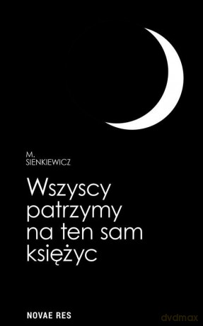 Wszyscy patrzymy na ten sam księżyc - M. Sienkiewicz [KSIĄŻKA]