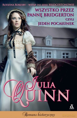 Wszystko przez pannę Bridgerton, czyli jeden pocałunek - Julia Quinn [KSIĄŻKA]