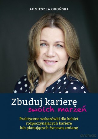 Zbuduj karierę swoich marzeń - Agnieszka Okońska [KSIĄŻKA]