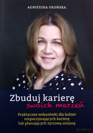 Zbuduj karierę swoich marzeń - Agnieszka Okońska [KSIĄŻKA]