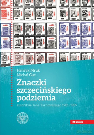 Znaczki szczecińskiego podziemia autorstwa Jana Tarnowskiego 1981-1989 - Michał Guć, Henryk Mruk [KSIĄŻKA]